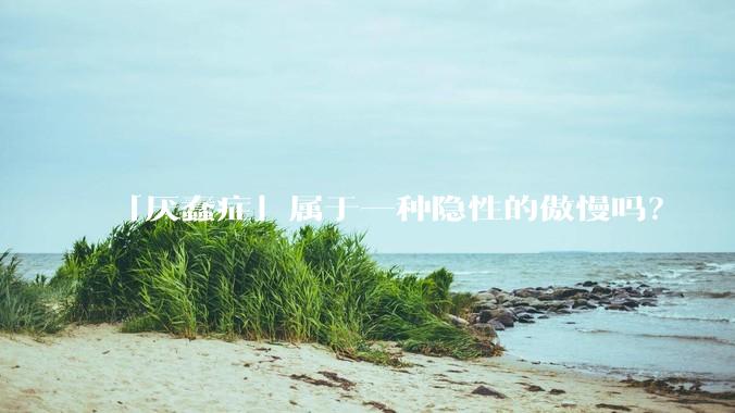 「厌蠢症」属于一种隐性的傲慢吗？