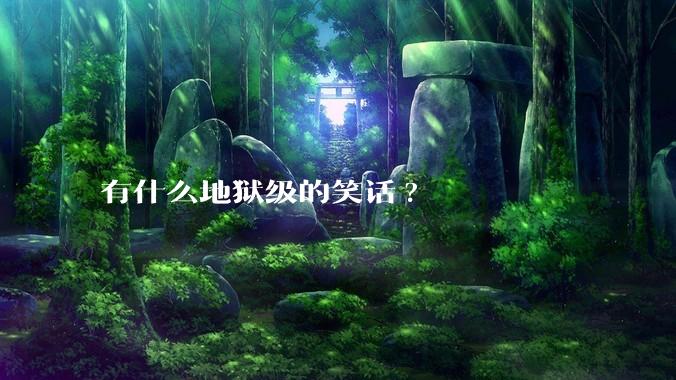 有什么地狱级的笑话?