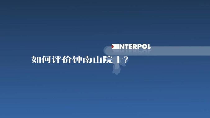 如何评价钟南山院士？
